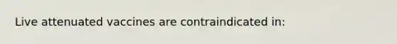 Live attenuated vaccines are contraindicated in: