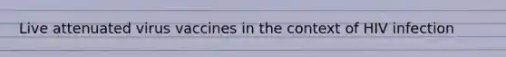 Live attenuated virus vaccines in the context of HIV infection
