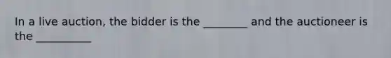 In a live auction, the bidder is the ________ and the auctioneer is the __________