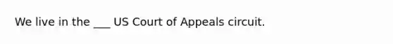 We live in the ___ US Court of Appeals circuit.