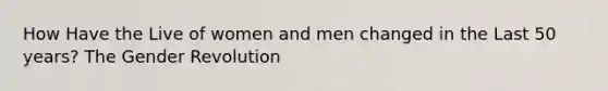 How Have the Live of women and men changed in the Last 50 years? The Gender Revolution