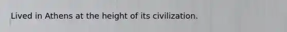 Lived in Athens at the height of its civilization.