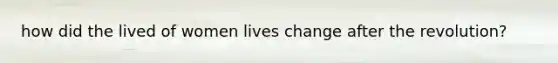 how did the lived of women lives change after the revolution?
