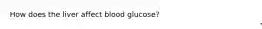 How does the liver affect blood glucose?