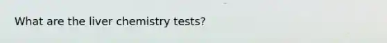 What are the liver chemistry tests?