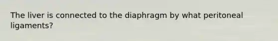 The liver is connected to the diaphragm by what peritoneal ligaments?