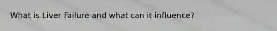 What is Liver Failure and what can it influence?