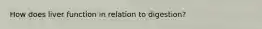 How does liver function in relation to digestion?