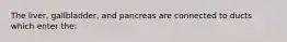 The liver, gallbladder, and pancreas are connected to ducts which enter the: