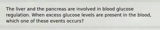 The liver and the pancreas are involved in blood glucose regulation. When excess glucose levels are present in the blood, which one of these events occurs?