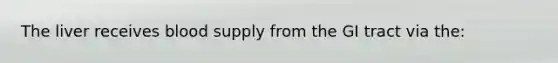 The liver receives blood supply from the GI tract via the: