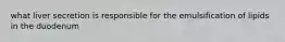 what liver secretion is responsible for the emulsification of lipids in the duodenum