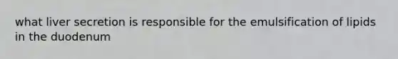 what liver secretion is responsible for the emulsification of lipids in the duodenum