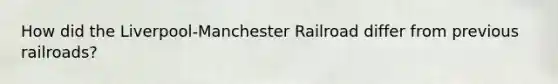 How did the Liverpool-Manchester Railroad differ from previous railroads?