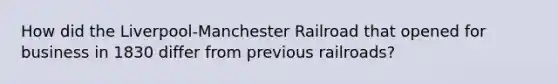 How did the Liverpool-Manchester Railroad that opened for business in 1830 differ from previous railroads?