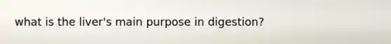 what is the liver's main purpose in digestion?