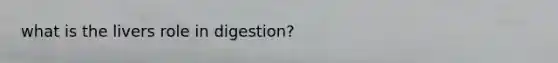 what is the livers role in digestion?