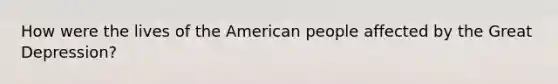 How were the lives of the American people affected by the Great Depression?