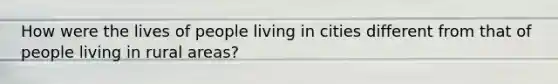 How were the lives of people living in cities different from that of people living in rural areas?