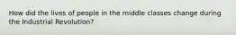 How did the lives of people in the middle classes change during the Industrial Revolution?