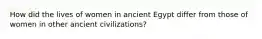 How did the lives of women in ancient Egypt differ from those of women in other ancient civilizations?