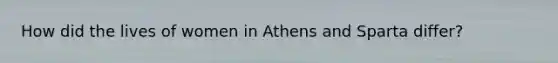 How did the lives of women in Athens and Sparta differ?