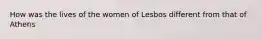 How was the lives of the women of Lesbos different from that of Athens