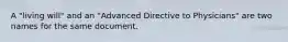 A "living will" and an "Advanced Directive to Physicians" are two names for the same document.