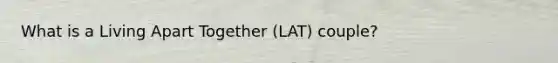 What is a Living Apart Together (LAT) couple?