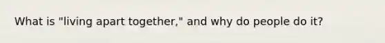 What is "living apart together," and why do people do it?