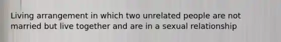 Living arrangement in which two unrelated people are not married but live together and are in a sexual relationship