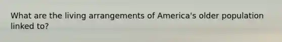 What are the living arrangements of America's older population linked to?