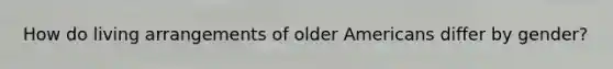 How do living arrangements of older Americans differ by gender?