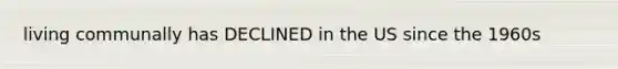 living communally has DECLINED in the US since the 1960s