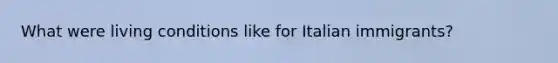 What were living conditions like for Italian immigrants?