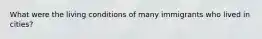 What were the living conditions of many immigrants who lived in cities?