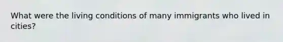 What were the living conditions of many immigrants who lived in cities?