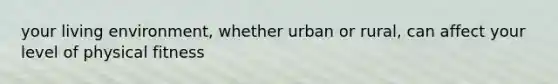 your living environment, whether urban or rural, can affect your level of physical fitness