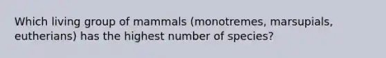 Which living group of mammals (monotremes, marsupials, eutherians) has the highest number of species?