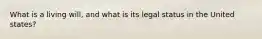 What is a living will, and what is its legal status in the United states?