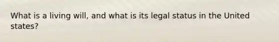 What is a living will, and what is its legal status in the United states?