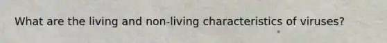 What are the living and non-living characteristics of viruses?