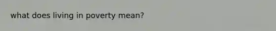 what does living in poverty mean?
