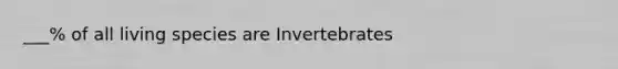 ___% of all living species are Invertebrates