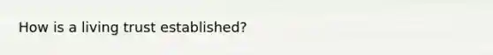 How is a living trust established?