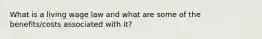 What is a living wage law and what are some of the benefits/costs associated with it?