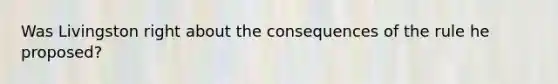 Was Livingston right about the consequences of the rule he proposed?