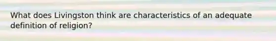 What does Livingston think are characteristics of an adequate definition of religion?