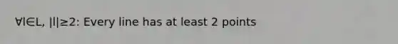 ∀l∈L, |l|≥2: Every line has at least 2 points