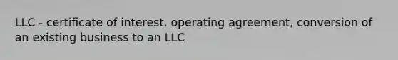 LLC - certificate of interest, operating agreement, conversion of an existing business to an LLC